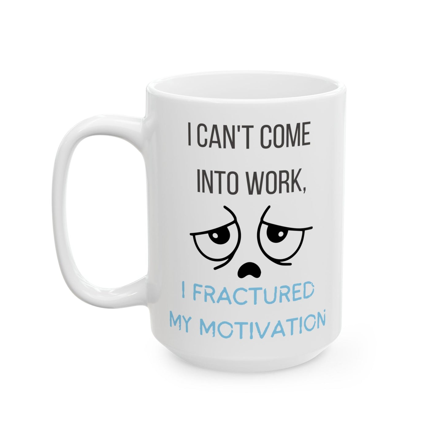 Mug - Funny 'I can't come into work, I fractured my motivation' Design for Office Workers