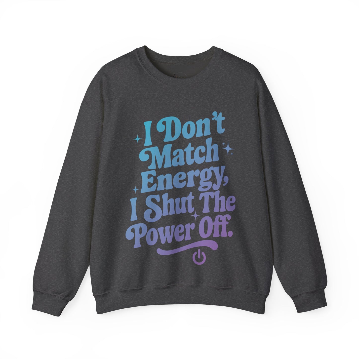 I Don't Match Energy, I Shut The Power Off Sweatshirt